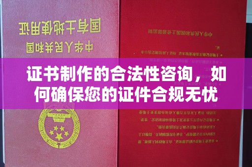 卧龙证书制作的合法性咨询，如何确保您的证件合规无忧