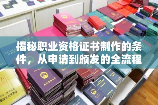 肇州揭秘职业资格证书制作的条件，从申请到颁发的全流程解析