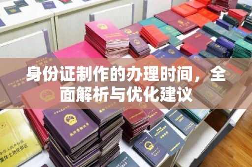 防城身份证制作的办理时间，全面解析与优化建议