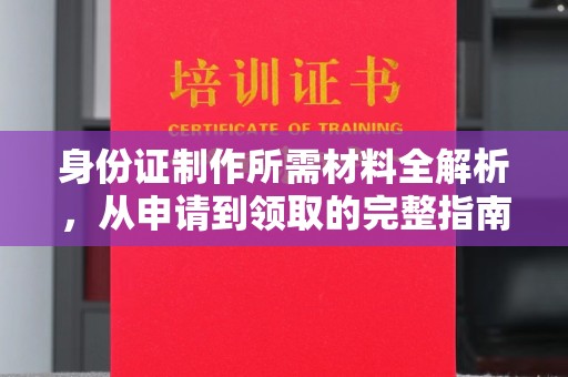荔城身份证制作所需材料全解析，从申请到领取的完整指南